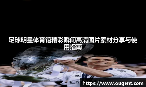 足球明星体育馆精彩瞬间高清图片素材分享与使用指南