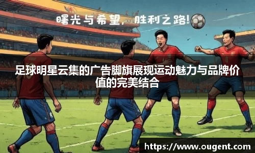 足球明星云集的广告脚旗展现运动魅力与品牌价值的完美结合