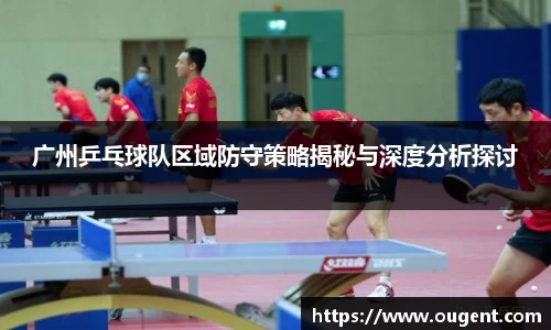 广州乒乓球队区域防守策略揭秘与深度分析探讨